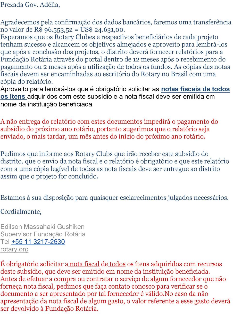 deverá fornecer relatórios para a Fundação Rotária através do portal dentro de 12 meses após o recebimento do pagamento ou 2 meses após a utilização de todos os fundos.