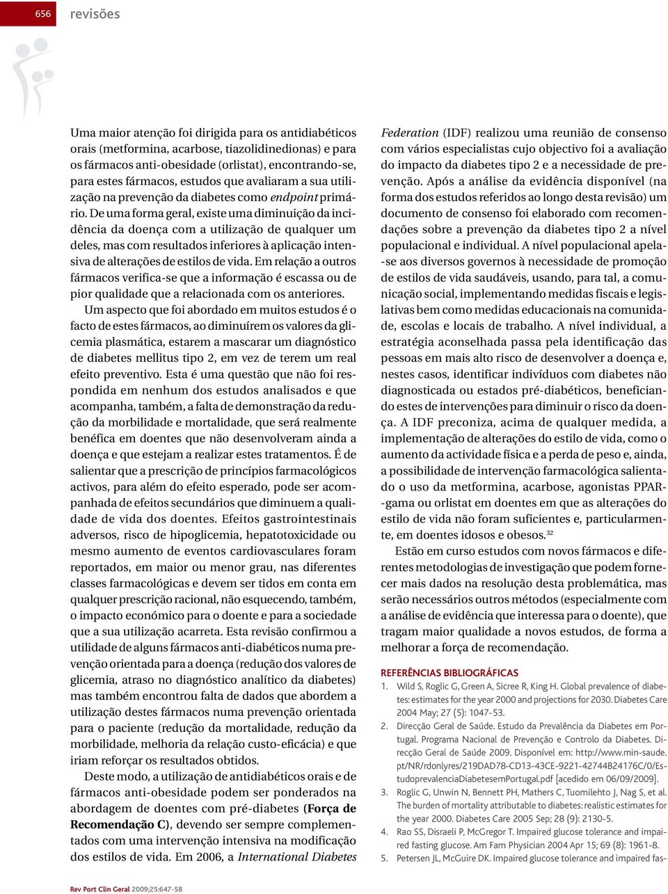 De uma forma geral, existe uma diminuição da incidência da doença com a utilização de qualquer um deles, mas com resultados inferiores à aplicação intensiva de alterações de estilos de vida.