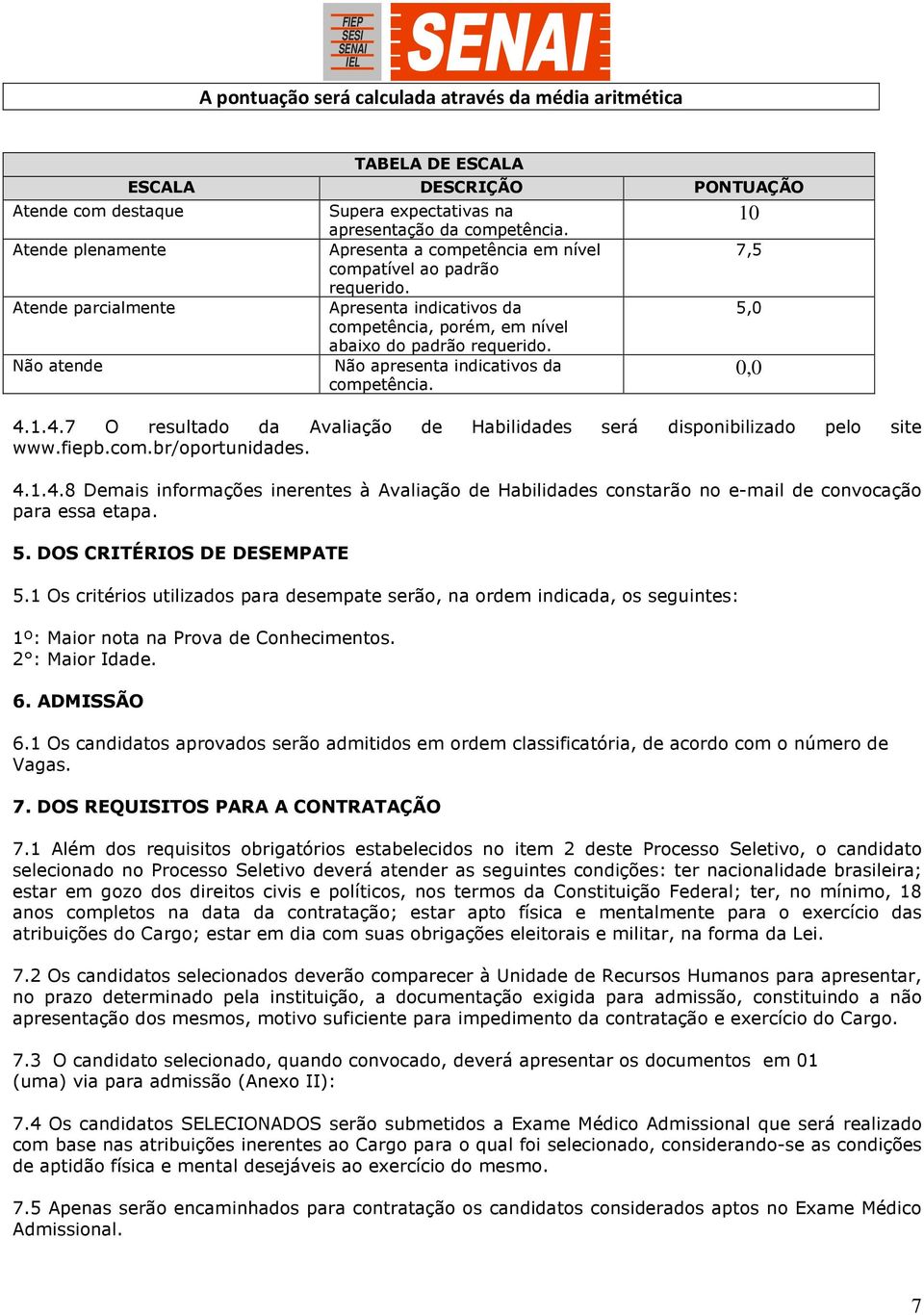 Não apresenta indicativos da competência. 4.1.4.7 O resultado da Avaliação de Habilidades será disponibilizado pelo site 4.1.4.8 Demais informações inerentes à Avaliação de Habilidades constarão no e-mail de convocação para essa etapa.