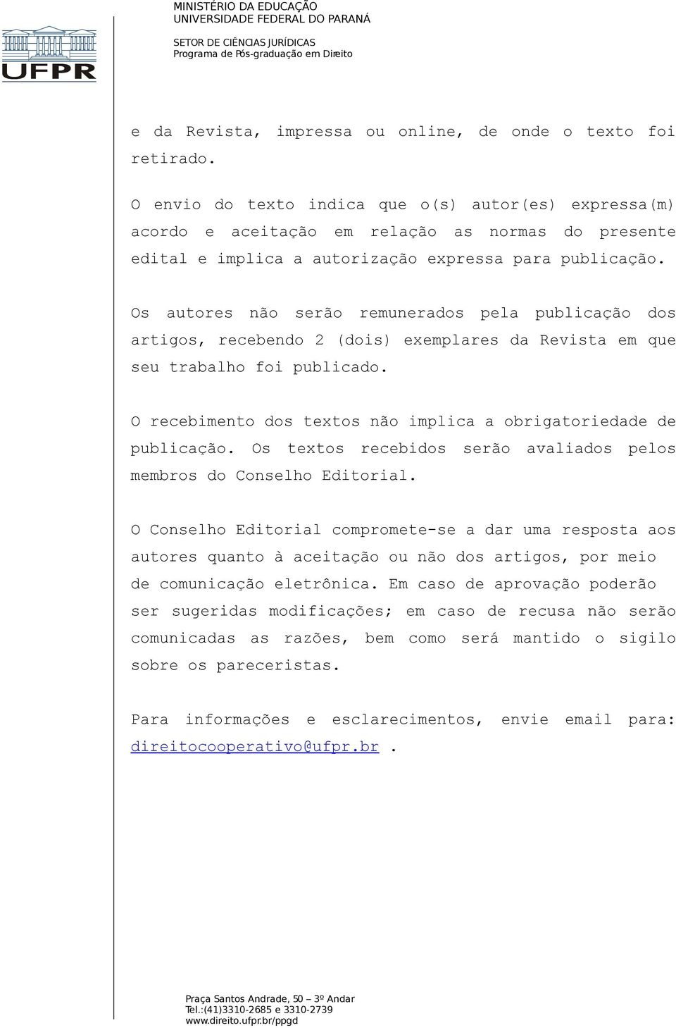 Os autores não serão remunerados pela publicação dos artigos, recebendo 2 (dois) exemplares da Revista em que seu trabalho foi publicado.