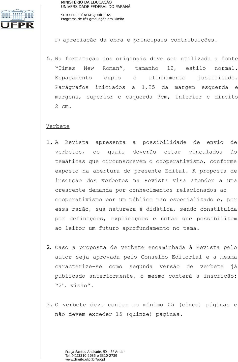 A Revista apresenta a possibilidade de envio de verbetes, os quais deverão estar vinculados às temáticas que circunscrevem o cooperativismo, conforme exposto na abertura do presente Edital.