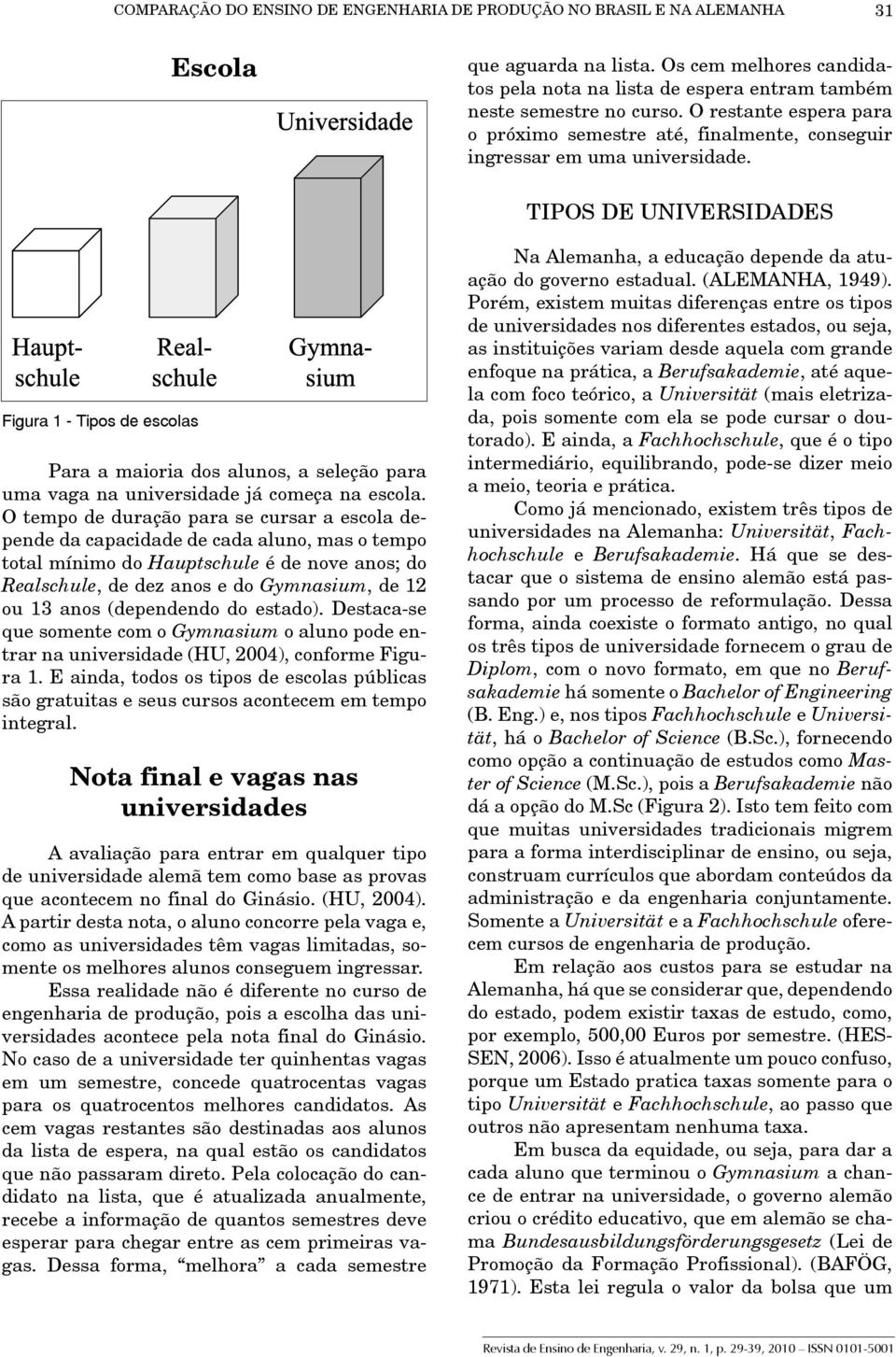 TIPOS DE UNIVERSIDADES Figura 1 - Tipos de escolas Para a maioria dos alunos, a seleção para uma vaga na universidade já começa na escola.