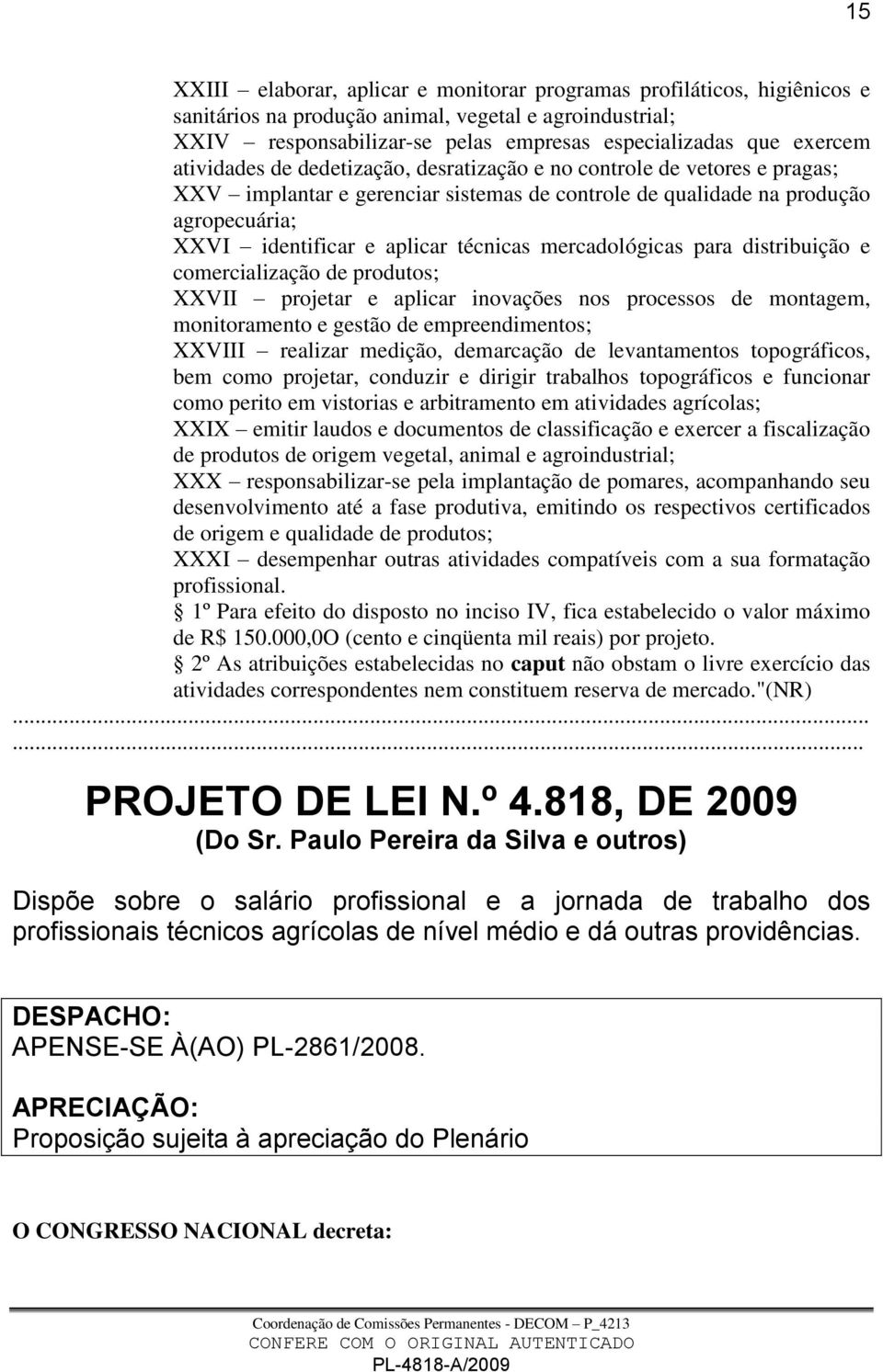 mercadológicas para distribuição e comercialização de produtos; XXVII projetar e aplicar inovações nos processos de montagem, monitoramento e gestão de empreendimentos; XXVIII realizar medição,