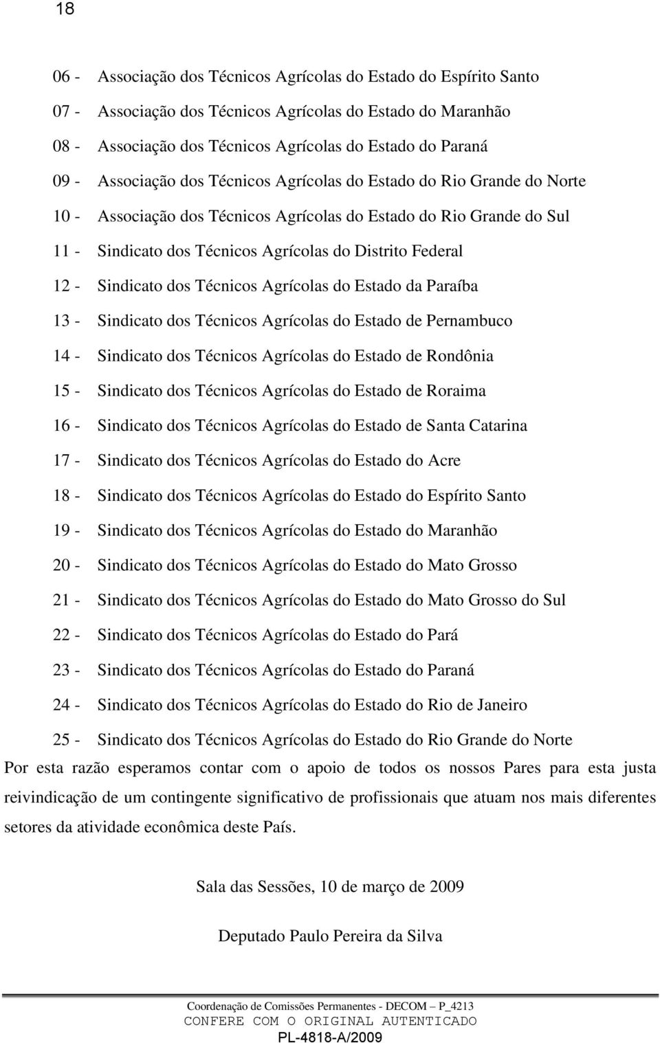 Sindicato dos Técnicos Agrícolas do Estado da Paraíba 13 - Sindicato dos Técnicos Agrícolas do Estado de Pernambuco 14 - Sindicato dos Técnicos Agrícolas do Estado de Rondônia 15 - Sindicato dos