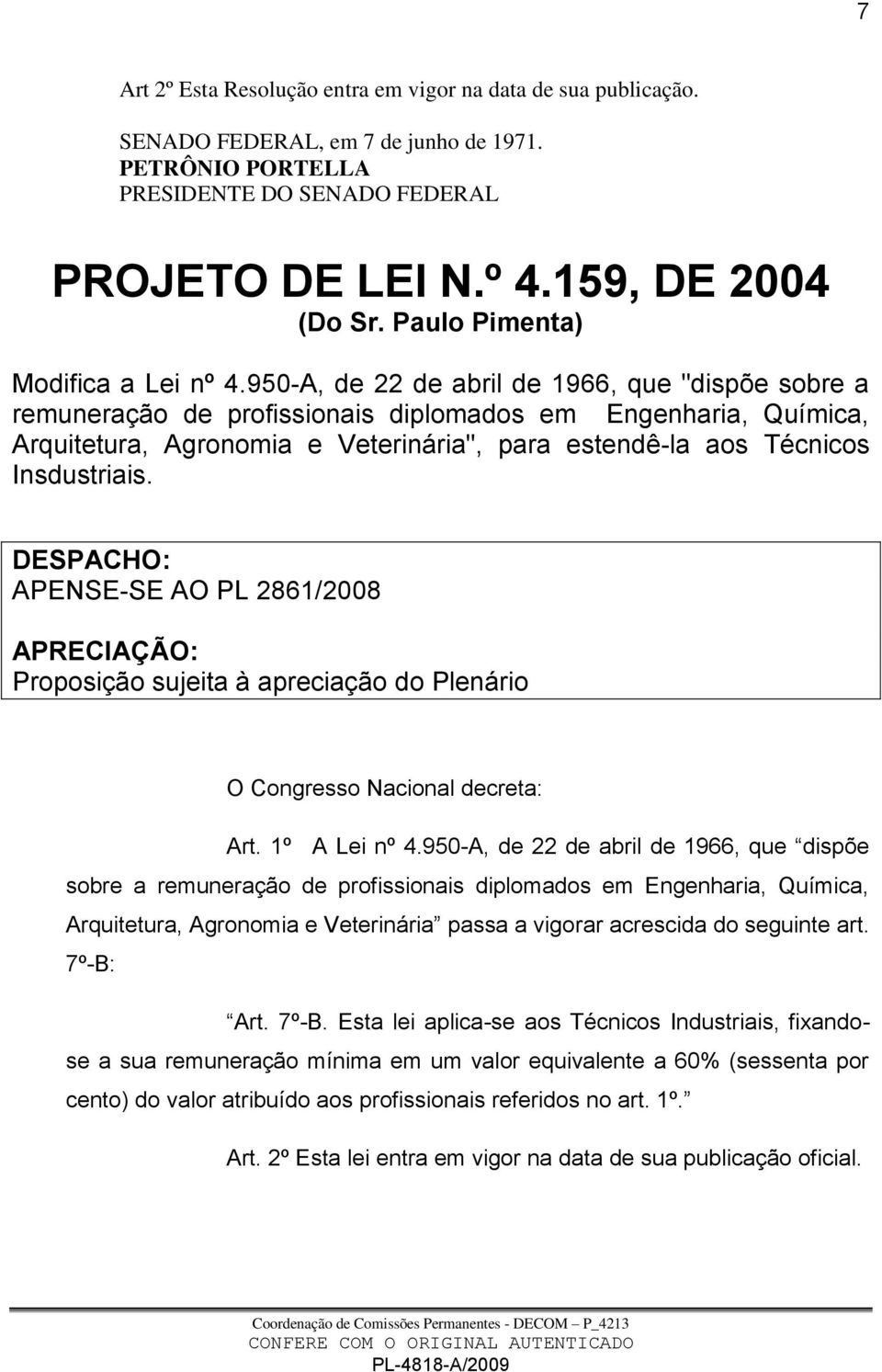 950-A, de 22 de abril de 1966, que "dispõe sobre a remuneração de profissionais diplomados em Engenharia, Química, Arquitetura, Agronomia e Veterinária", para estendê-la aos Técnicos Insdustriais.