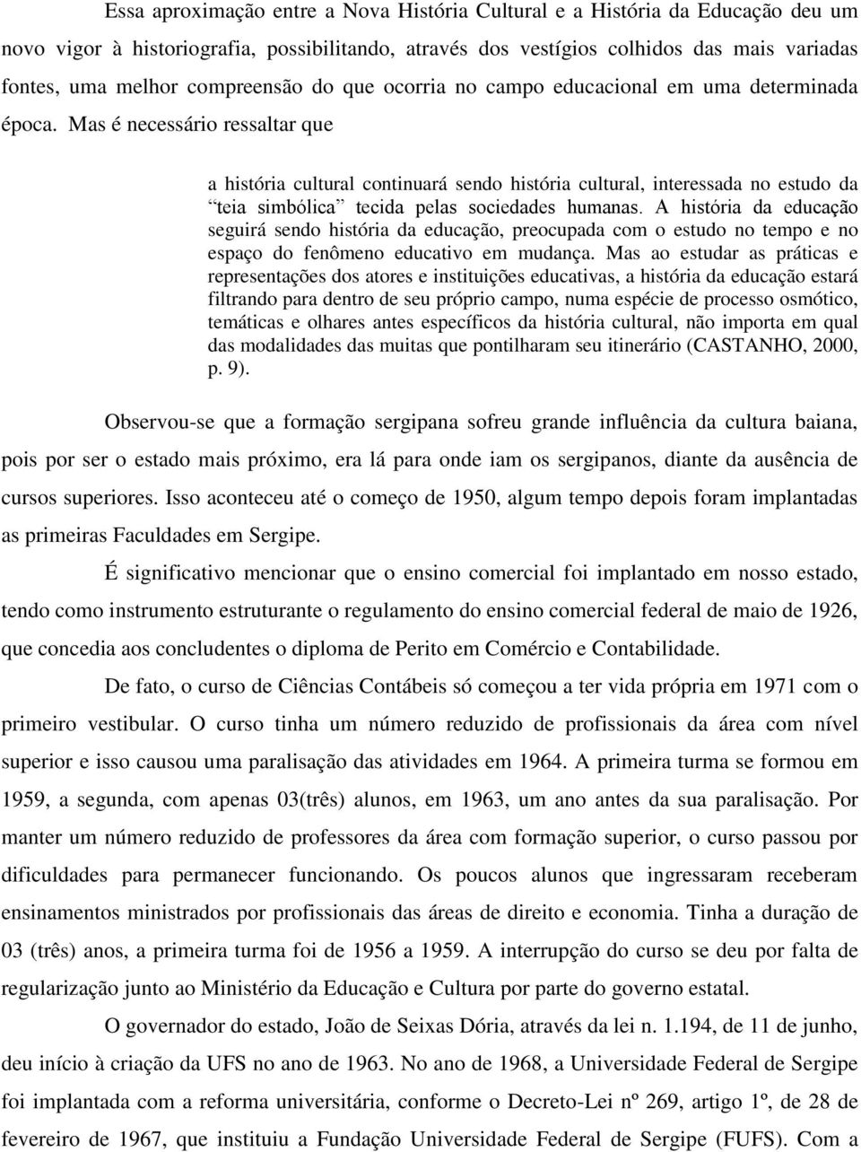 Mas é necessário ressaltar que a história cultural continuará sendo história cultural, interessada no estudo da teia simbólica tecida pelas sociedades humanas.