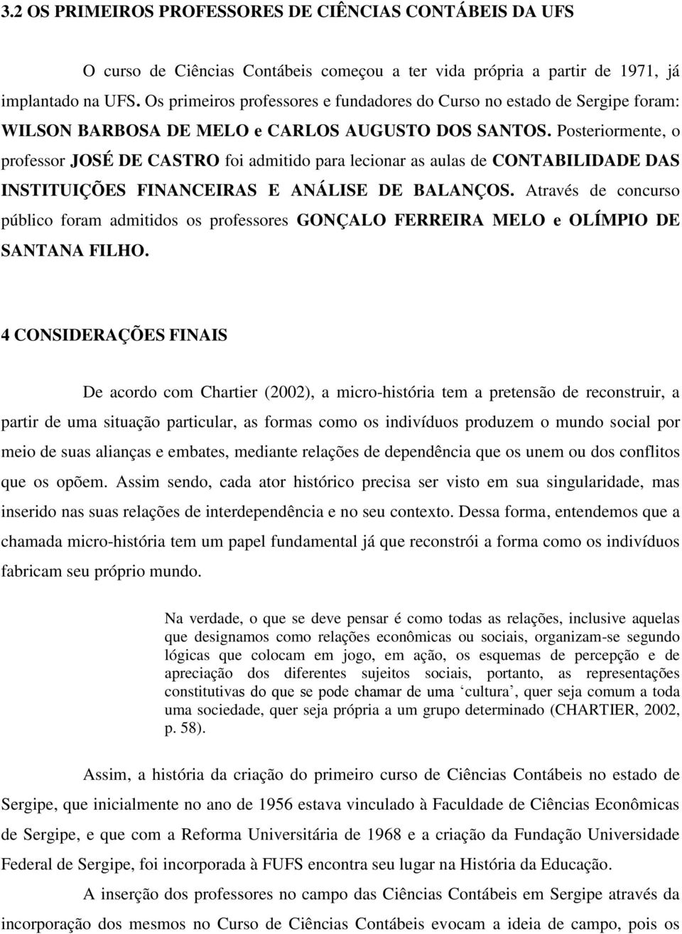 Posteriormente, o professor JOSÉ DE CASTRO foi admitido para lecionar as aulas de CONTABILIDADE DAS INSTITUIÇÕES FINANCEIRAS E ANÁLISE DE BALANÇOS.