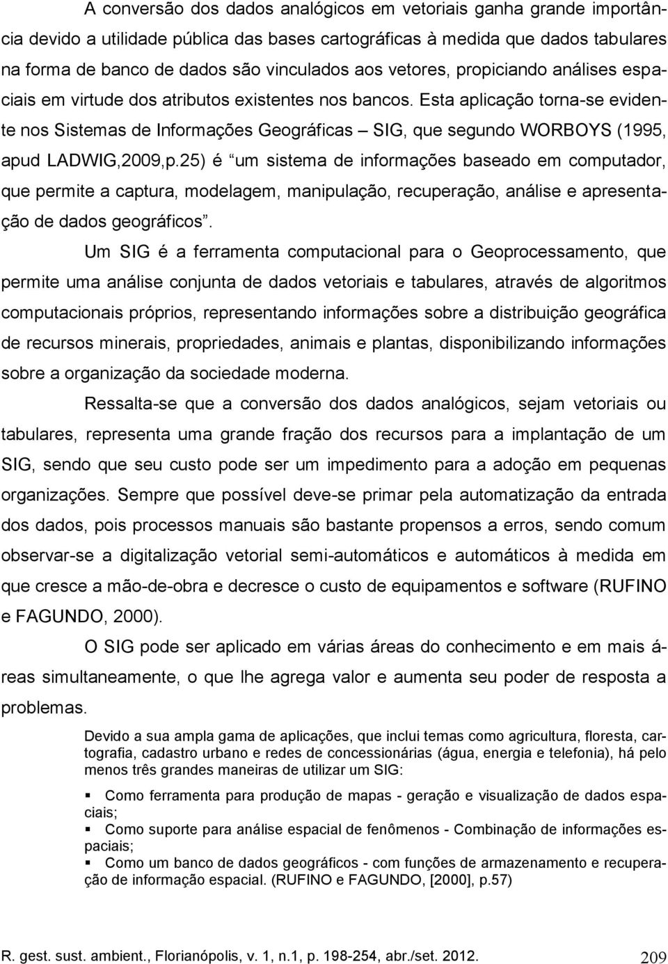 Esta aplicação torna-se evidente nos Sistemas de Informações Geográficas SIG, que segundo WORBOYS (1995, apud LADWIG,2009,p.