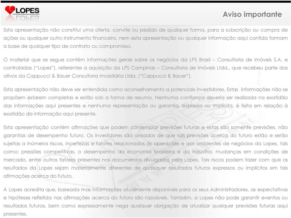 O material que se segue contém informações gerais sobre os negócios da LPS Brasil Consultoria de imóveis S.A.