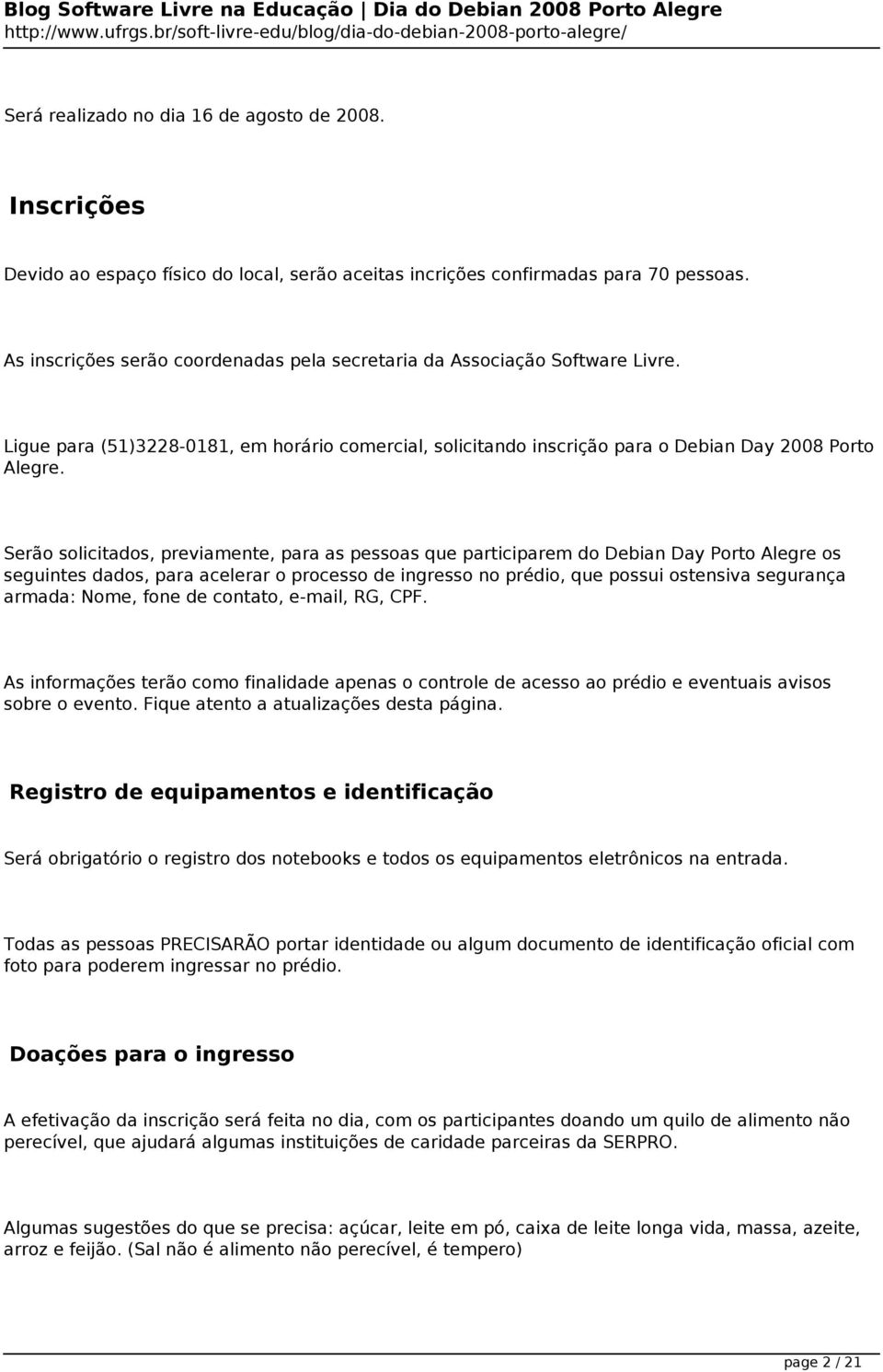 Serão solicitados, previamente, para as pessoas que participarem do Debian Day Porto Alegre os seguintes dados, para acelerar o processo de ingresso no prédio, que possui ostensiva segurança armada: