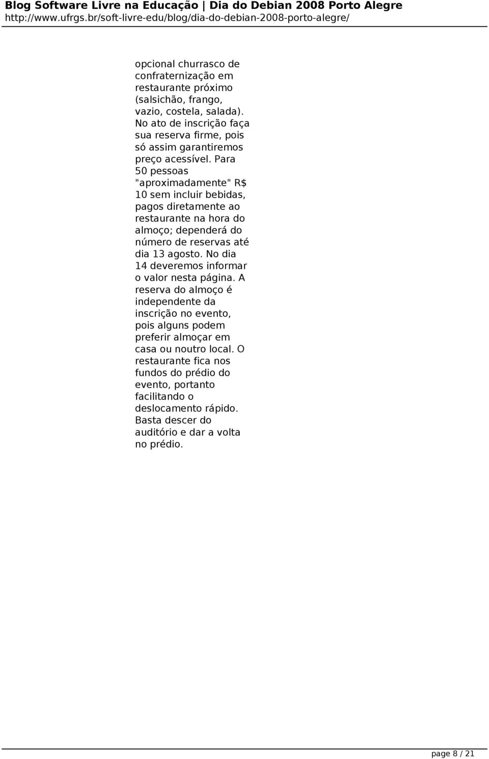 Para 50 pessoas "aproximadamente" R$ 10 sem incluir bebidas, pagos diretamente ao restaurante na hora do almoço; dependerá do número de reservas até dia 13 agosto.