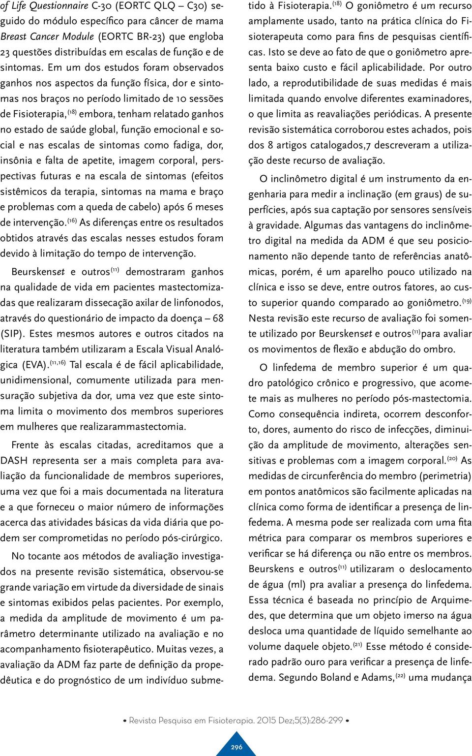 saúde global, função emocional e social e nas escalas de sintomas como fadiga, dor, insônia e falta de apetite, imagem corporal, perspectivas futuras e na escala de sintomas (efeitos sistêmicos da