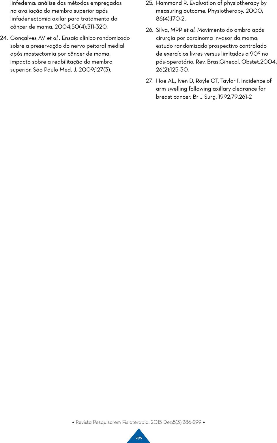 Hammond R. Evaluation of physiotherapy by measuring outcome. Physiotherapy. 2000; 86(4):170-2. 26. Silva, MPP et al.