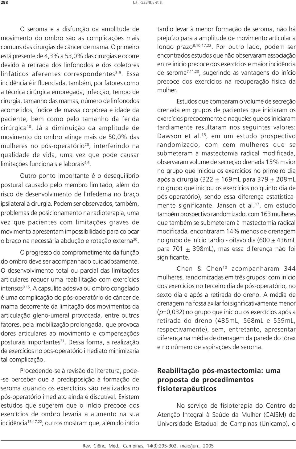 Essa incidência é influenciada, também, por fatores como a técnica cirúrgica empregada, infecção, tempo de cirurgia, tamanho das mamas, número de linfonodos acometidos, índice de massa corpórea e