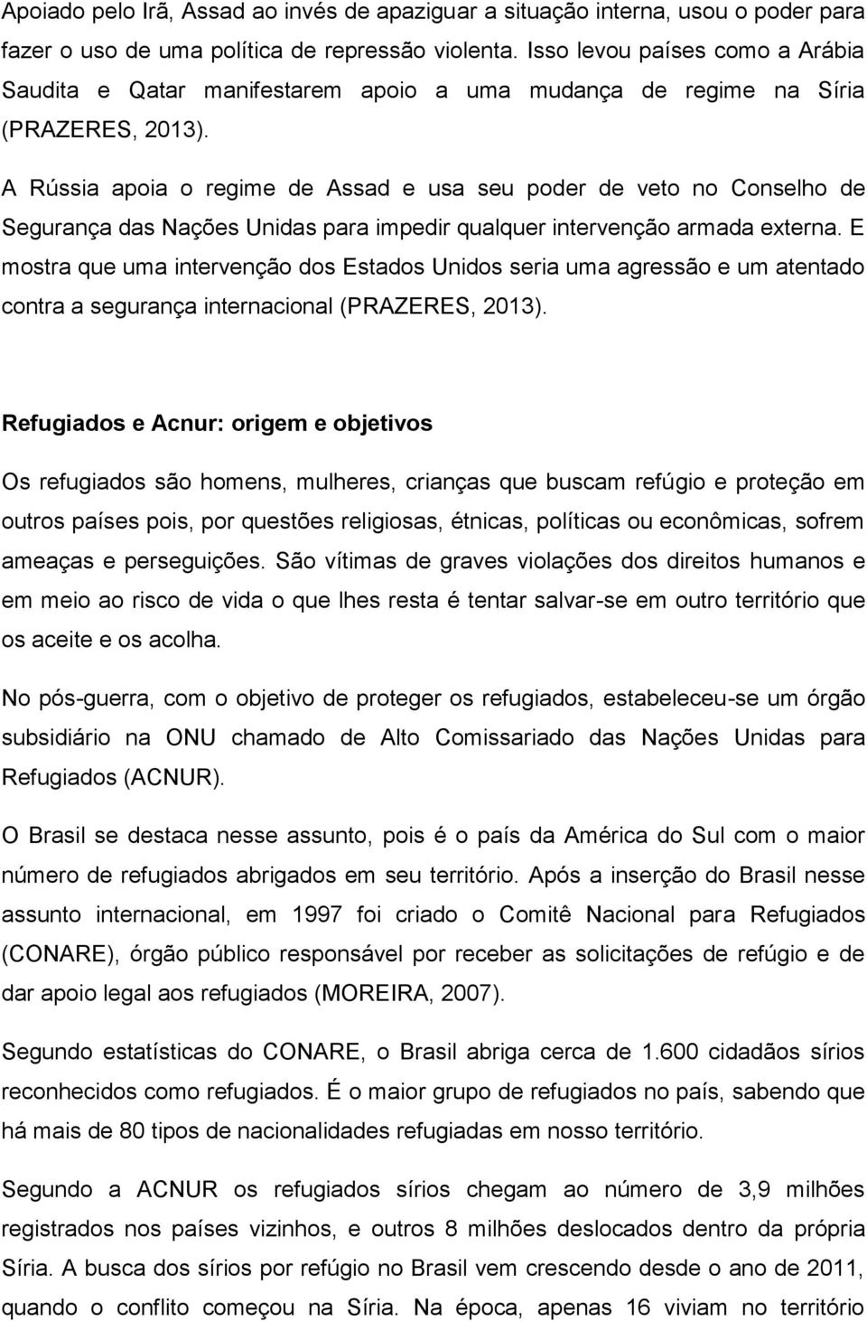 A Rússia apoia o regime de Assad e usa seu poder de veto no Conselho de Segurança das Nações Unidas para impedir qualquer intervenção armada externa.