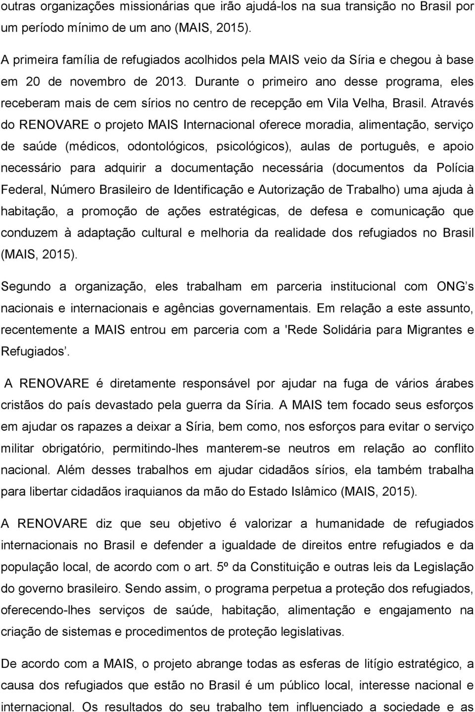 Durante o primeiro ano desse programa, eles receberam mais de cem sírios no centro de recepção em Vila Velha, Brasil.