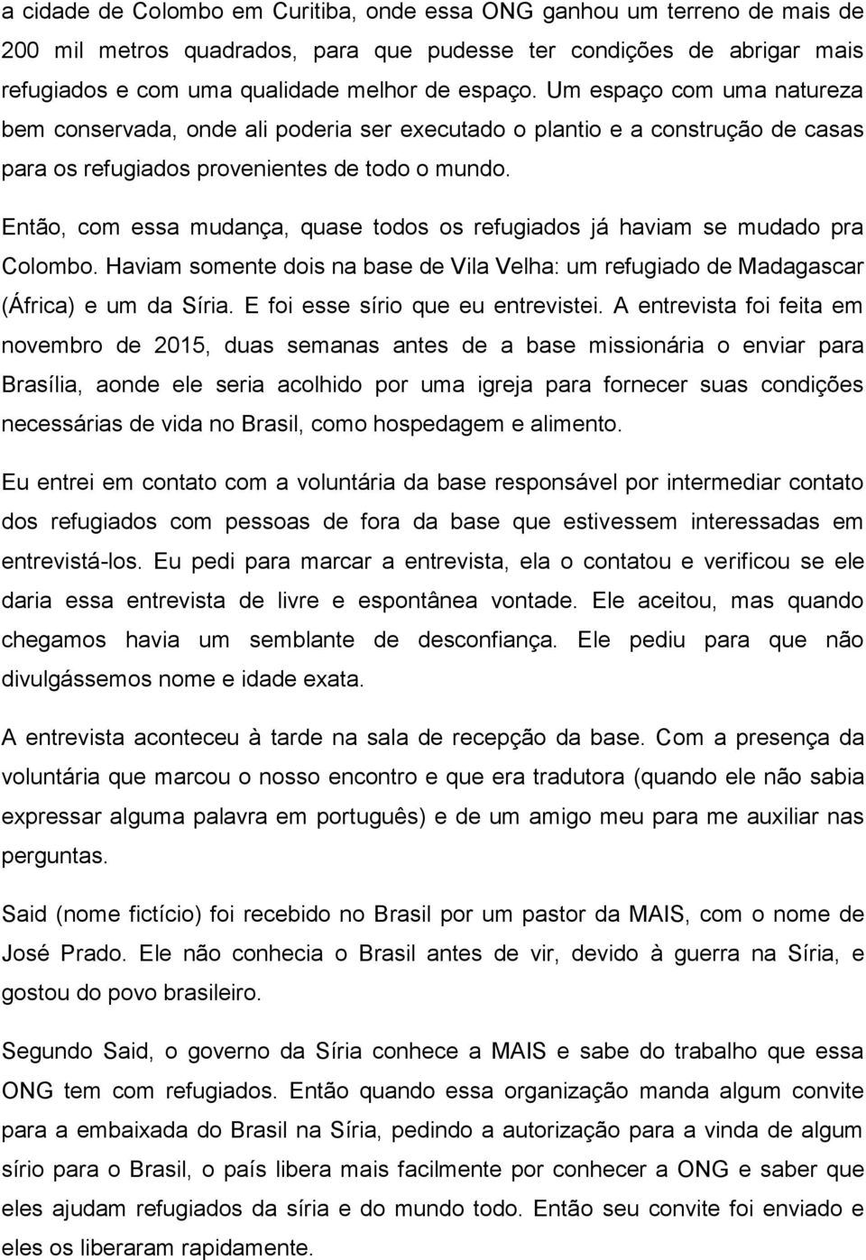 Então, com essa mudança, quase todos os refugiados já haviam se mudado pra Colombo. Haviam somente dois na base de Vila Velha: um refugiado de Madagascar (África) e um da Síria.