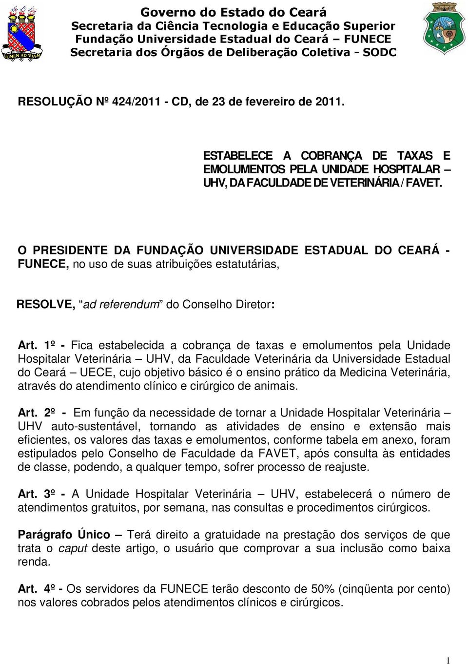 O PRESIDENTE DA FUNDAÇÃO UNIVERSIDADE ESTADUAL DO CEARÁ - FUNECE, no uso de suas atribuições estatutárias, RESOLVE, ad referendum do Conselho Diretor: Art.