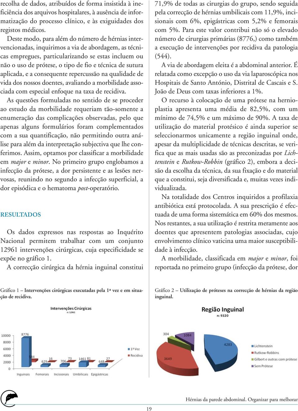 de sutura aplicada, e a consequente repercussão na qualidade de vida dos nossos doentes, avaliando a morbilidade associada com especial enfoque na taxa de recidiva.