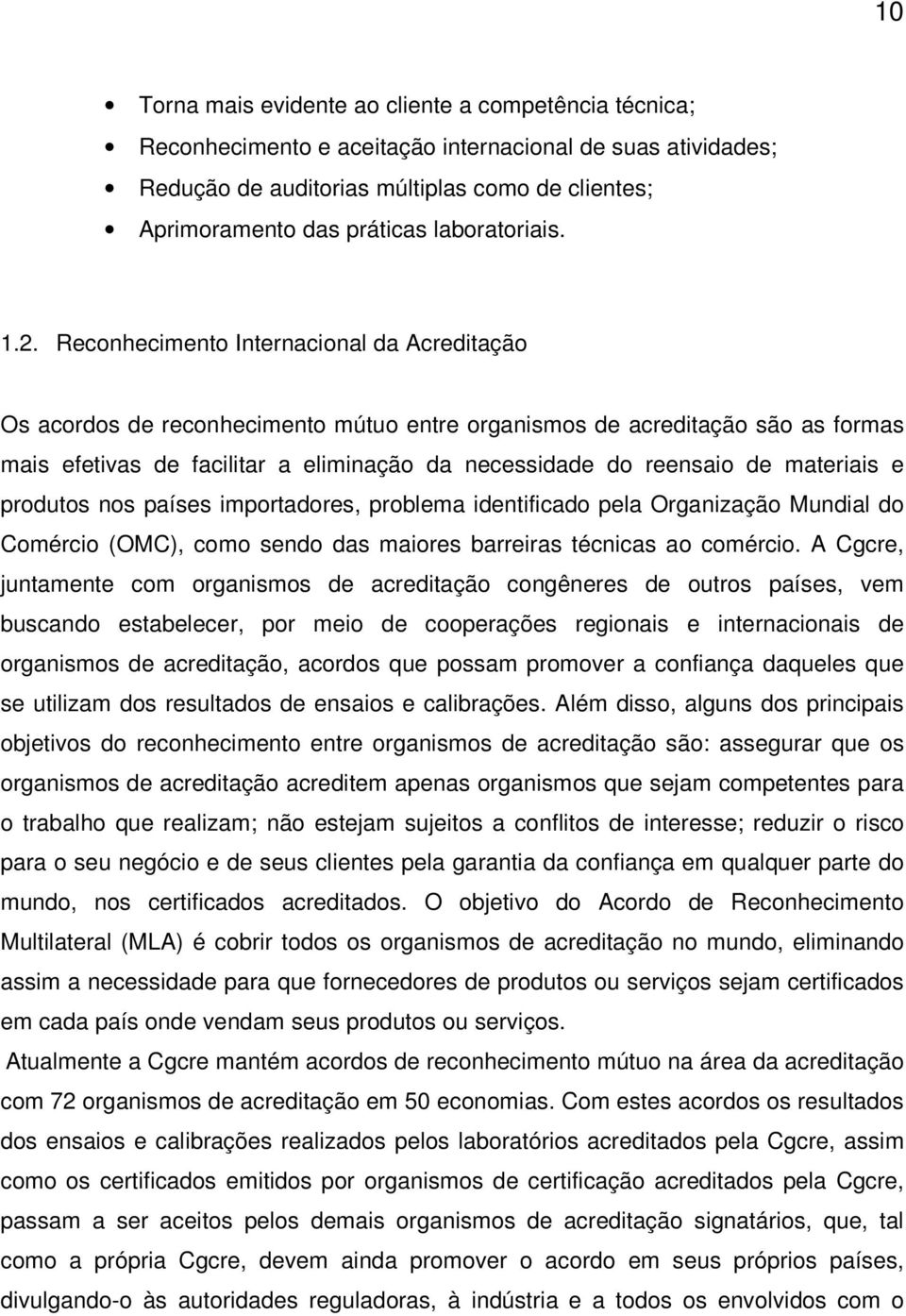 Reconhecimento Internacional da Acreditação Os acordos de reconhecimento mútuo entre organismos de acreditação são as formas mais efetivas de facilitar a eliminação da necessidade do reensaio de