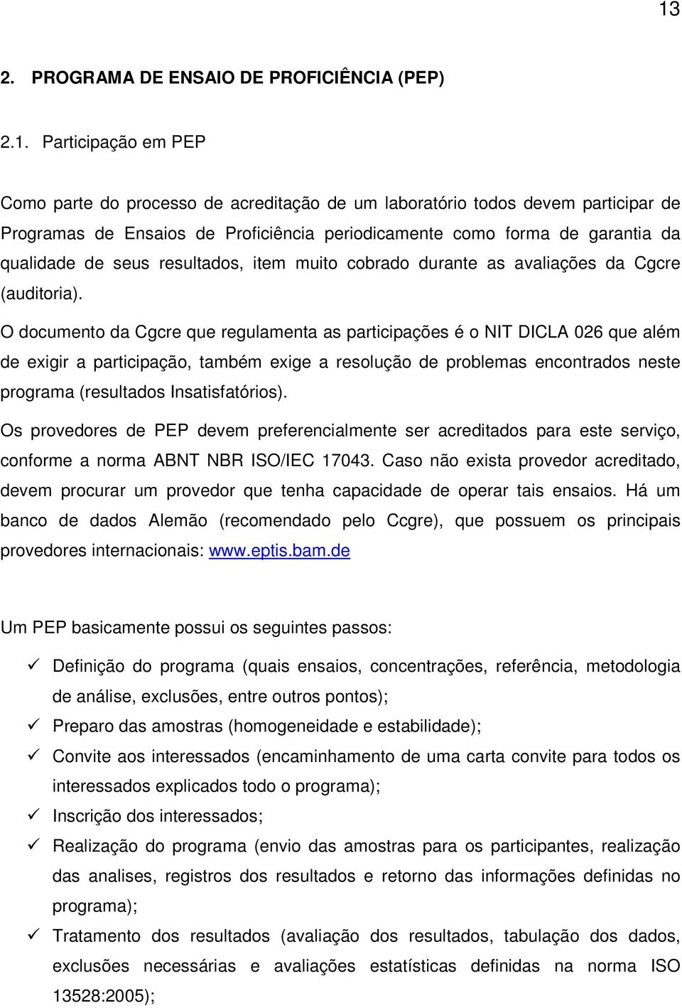 O documento da Cgcre que regulamenta as participações é o NIT DICLA 026 que além de exigir a participação, também exige a resolução de problemas encontrados neste programa (resultados