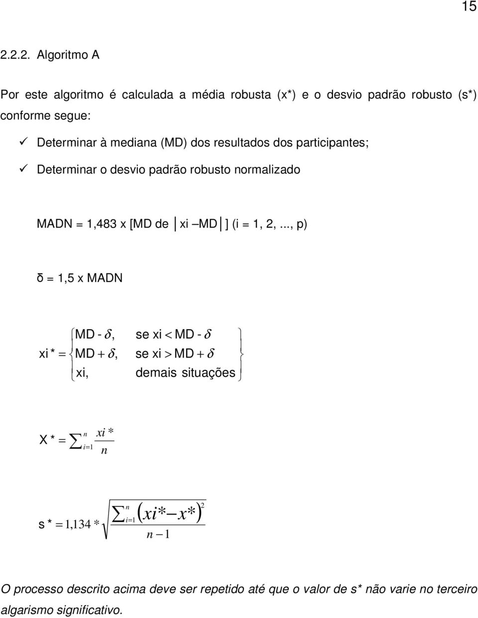2,..., p) δ = 1,5 x MADN xi * MD - δ, = MD + δ, xi, se xi < MD - δ se xi > MD + δ demais situações X * = n i = 1 xi * n s * = 1,134 *