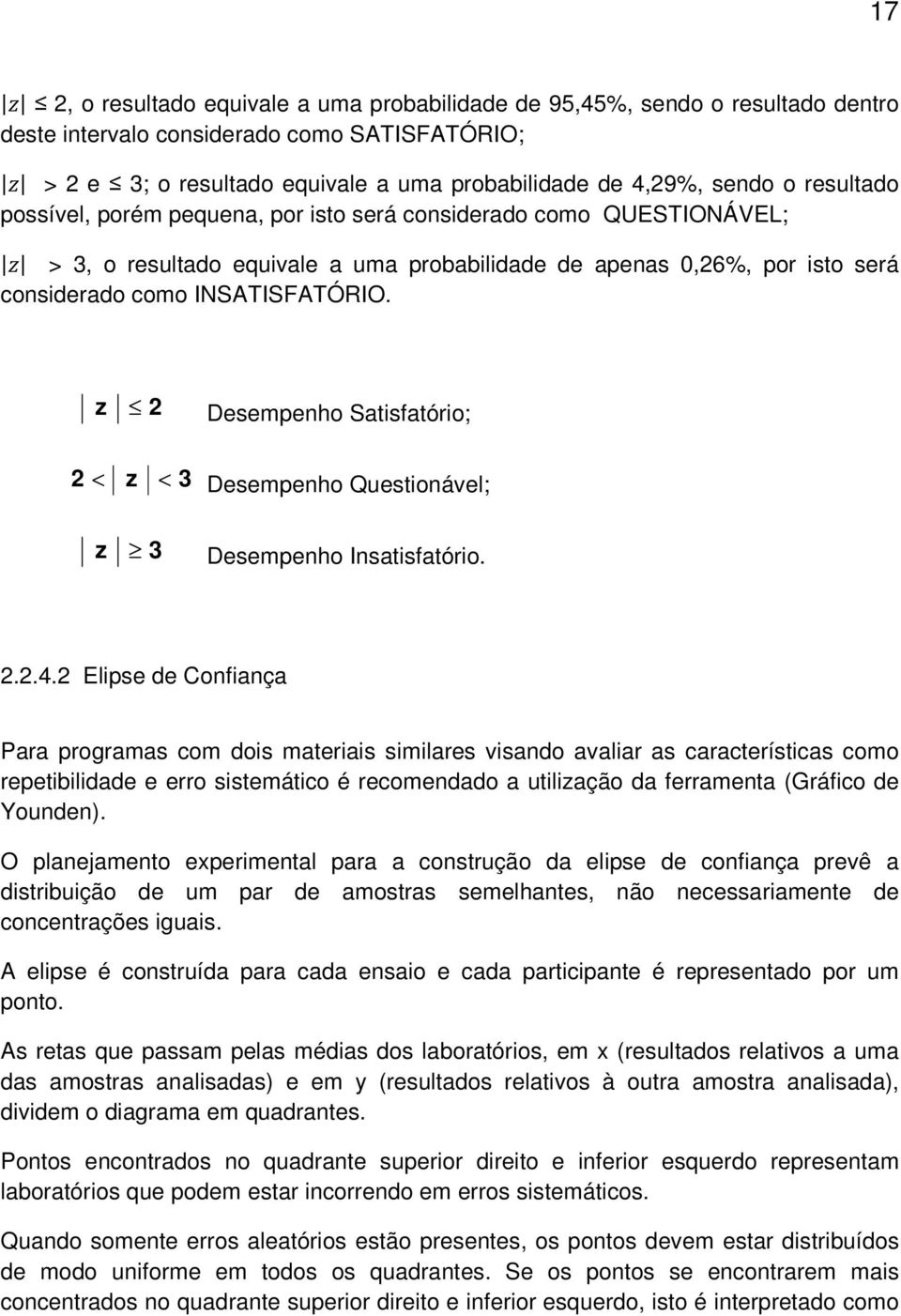 z 2 Desempenho Satisfatório; 2 < z < 3 Desempenho Questionável; z 3 Desempenho Insatisfatório. 2.2.4.