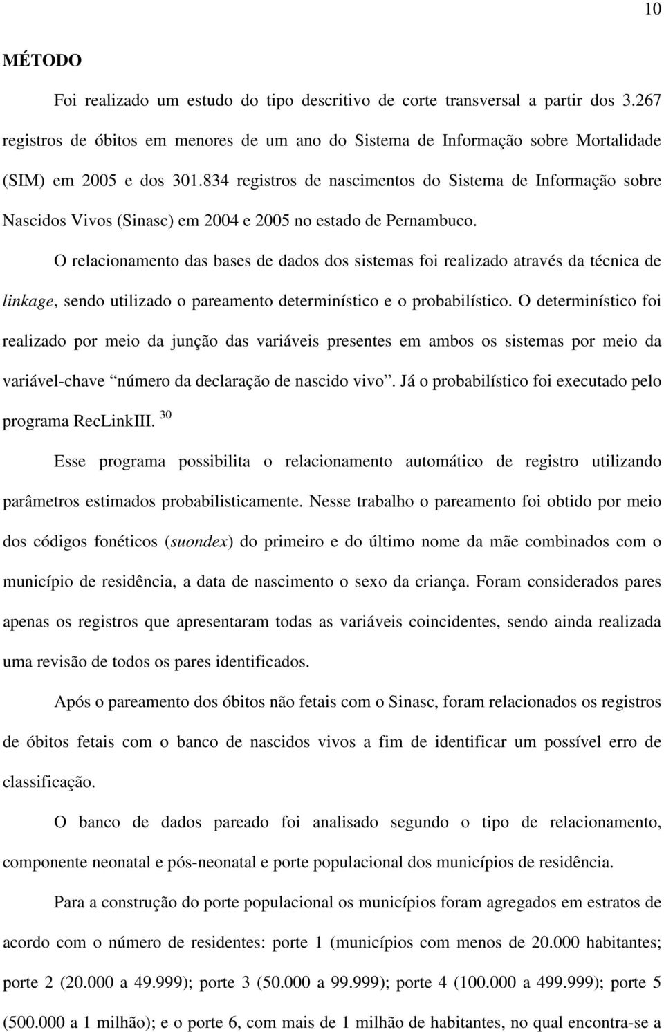834 registros de nascimentos do Sistema de Informação sobre Nascidos Vivos (Sinasc) em 2004 e 2005 no estado de Pernambuco.