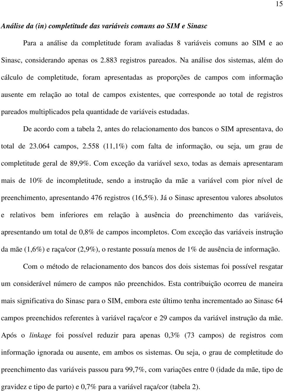 Na análise dos sistemas, além do cálculo de completitude, foram apresentadas as proporções de campos com informação ausente em relação ao total de campos existentes, que corresponde ao total de