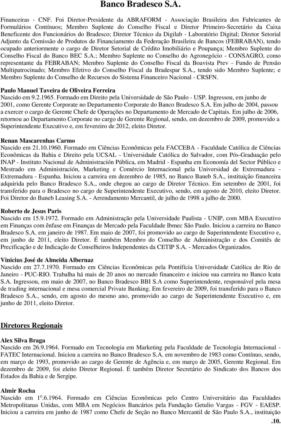 Funcionários do Bradesco; Diretor Técnico da Digilab - Laboratório Digital; Diretor Setorial Adjunto da Comissão de Produtos de Financiamento da Federação Brasileira de Bancos (FEBRABAN), tendo