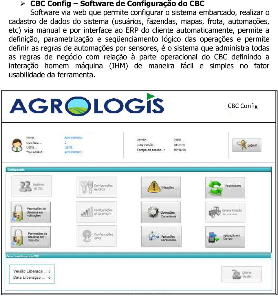 parametrização e seqüenciamento lógico das operações e permite definir as regras de automações por sensores, é o sistema que administra todas as