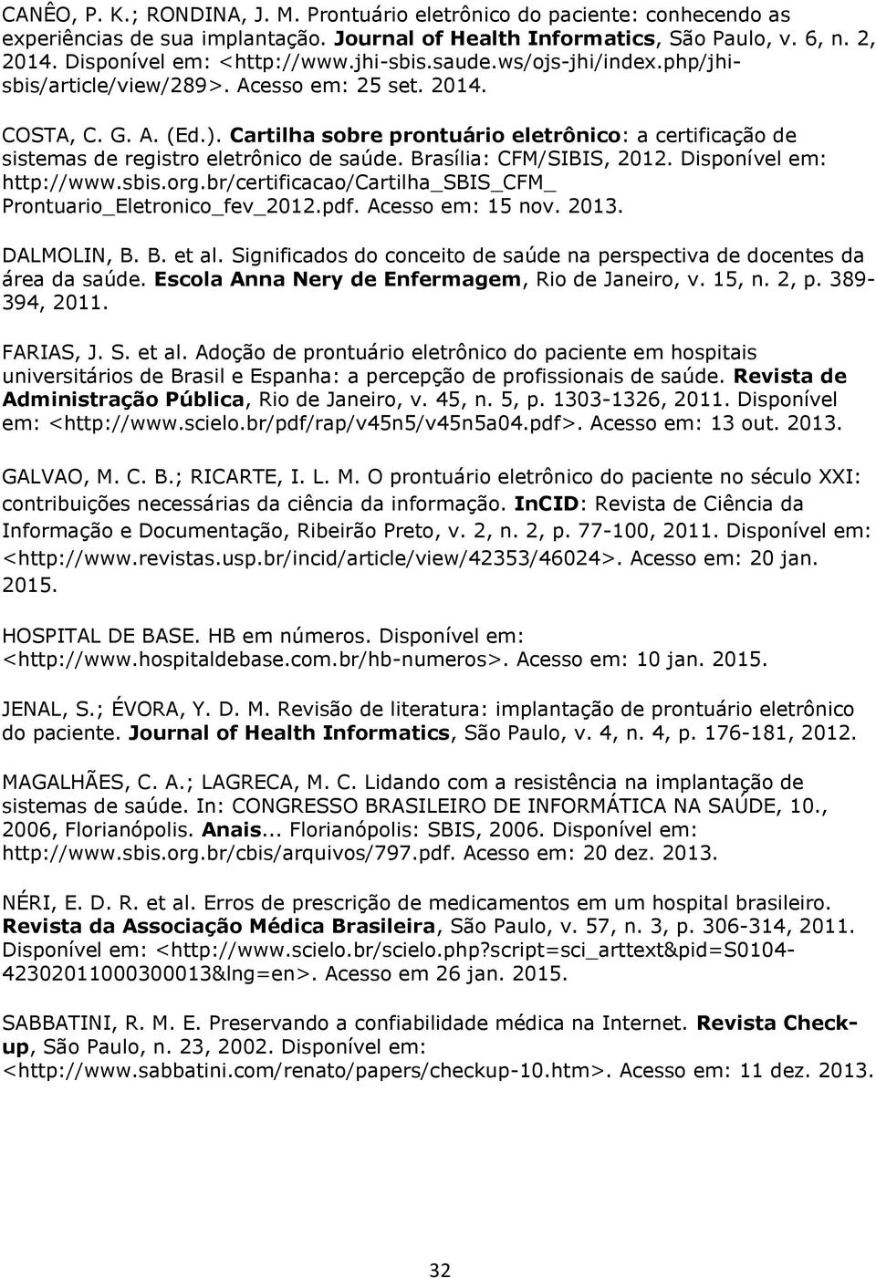 Cartilha sobre prontuário eletrônico: a certificação de sistemas de registro eletrônico de saúde. Brasília: CFM/SIBIS, 2012. Disponível em: http://www.sbis.org.