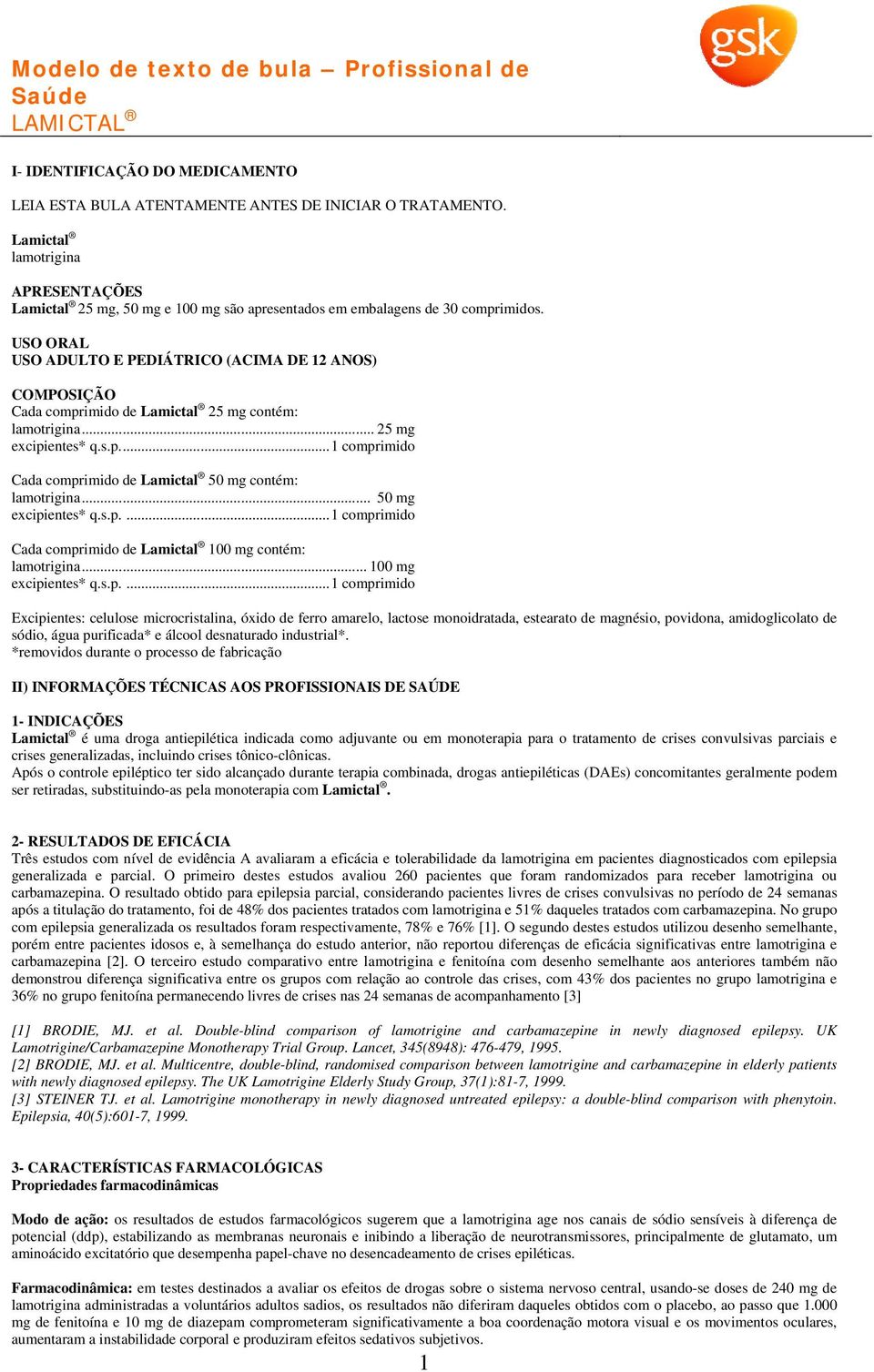 USO ORAL USO ADULTO E PEDIÁTRICO (ACIMA DE 12 ANOS) COMPOSIÇÃO Cada comprimido de Lamictal 25 mg contém: lamotrigina... 25 mg excipientes* q.s.p.... 1 comprimido Cada comprimido de Lamictal 50 mg contém: lamotrigina.