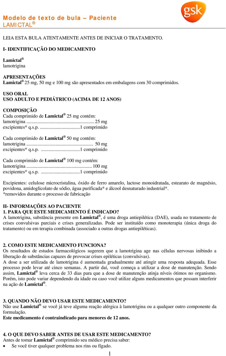 USO ORAL USO ADULTO E PEDIÁTRICO (ACIMA DE 12 ANOS) COMPOSIÇÃO Cada comprimido de Lamictal 25 mg contém: lamotrigina... 25 mg excipientes* q.s.p.... 1 comprimido Cada comprimido de Lamictal 50 mg contém: lamotrigina.