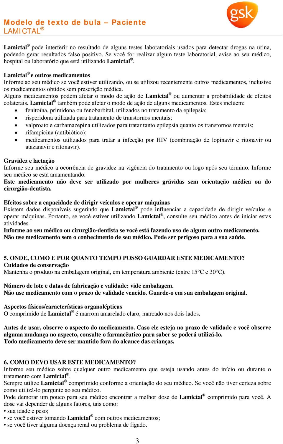 Lamictal e outros medicamentos Informe ao seu médico se você estiver utilizando, ou se utilizou recentemente outros medicamentos, inclusive os medicamentos obtidos sem prescrição médica.