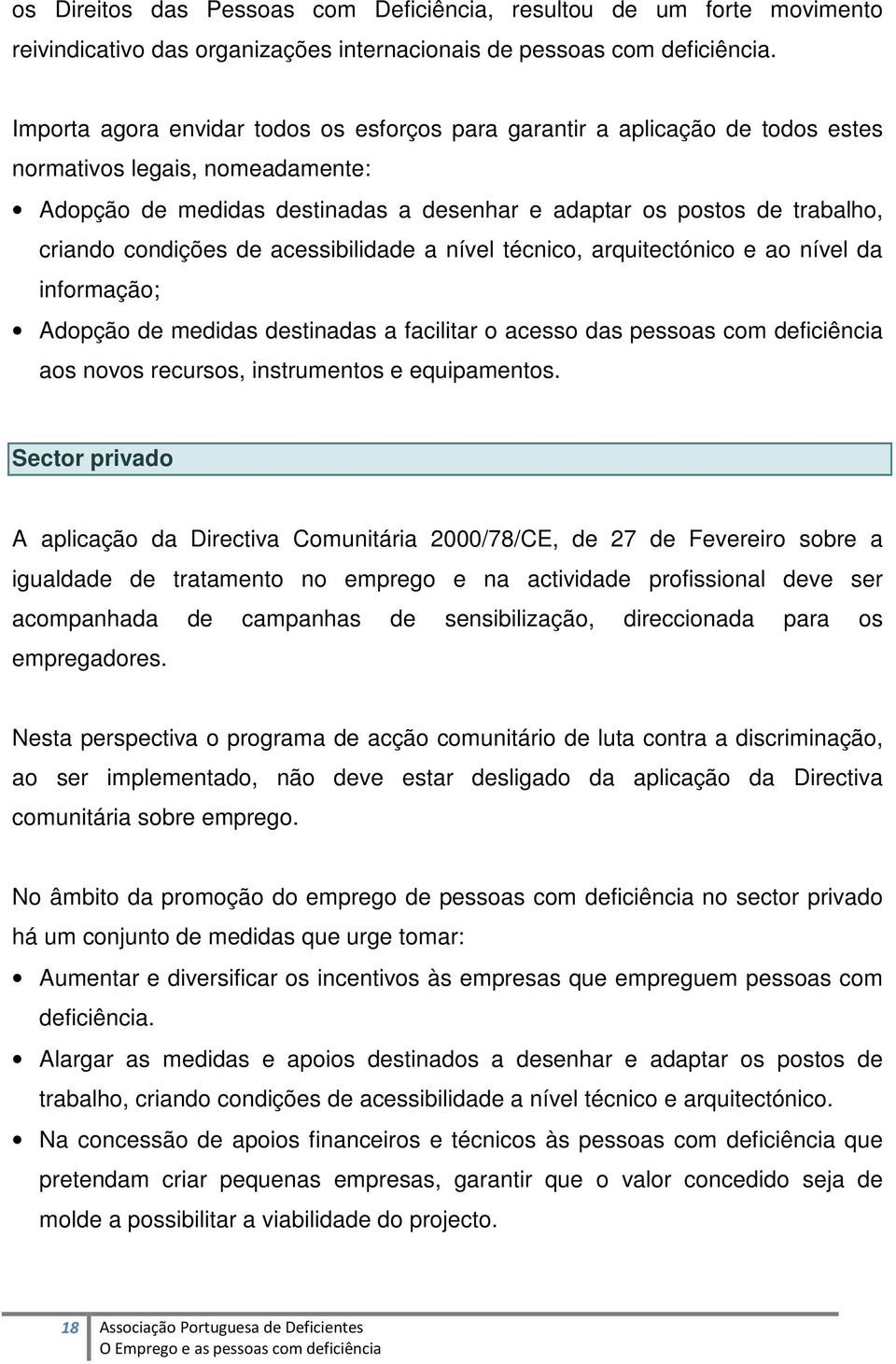 condições de acessibilidade a nível técnico, arquitectónico e ao nível da informação; Adopção de medidas destinadas a facilitar o acesso das pessoas com deficiência aos novos recursos, instrumentos e