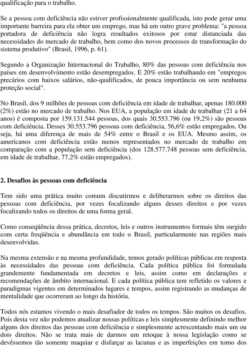 deficiência não logra resultados exitosos por estar distanciada das necessidades do mercado de trabalho, bem como dos novos processos de transformação do sistema produtivo" (Brasil, 1996, p. 61).