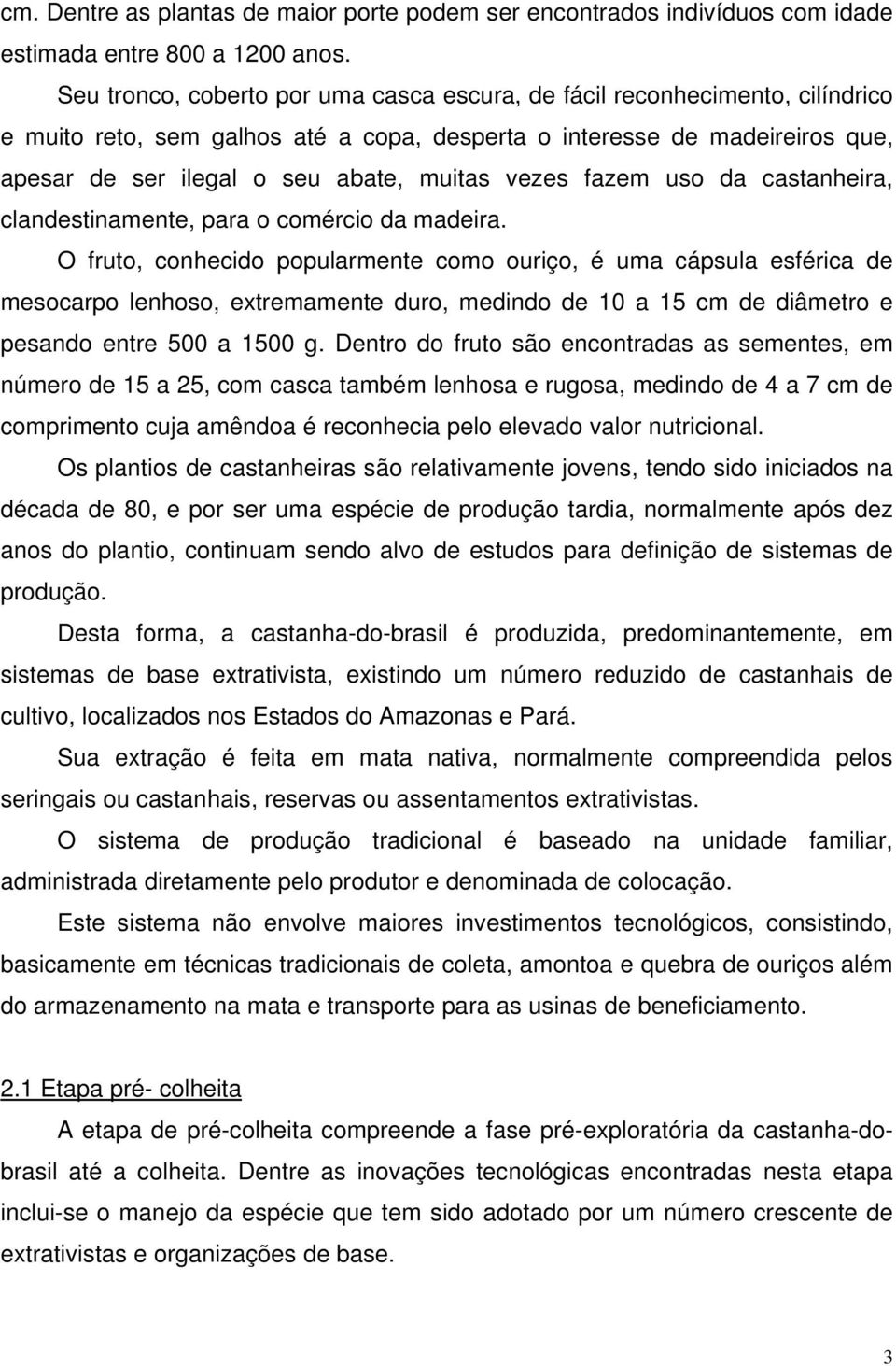 vezes fazem uso da castanheira, clandestinamente, para o comércio da madeira.