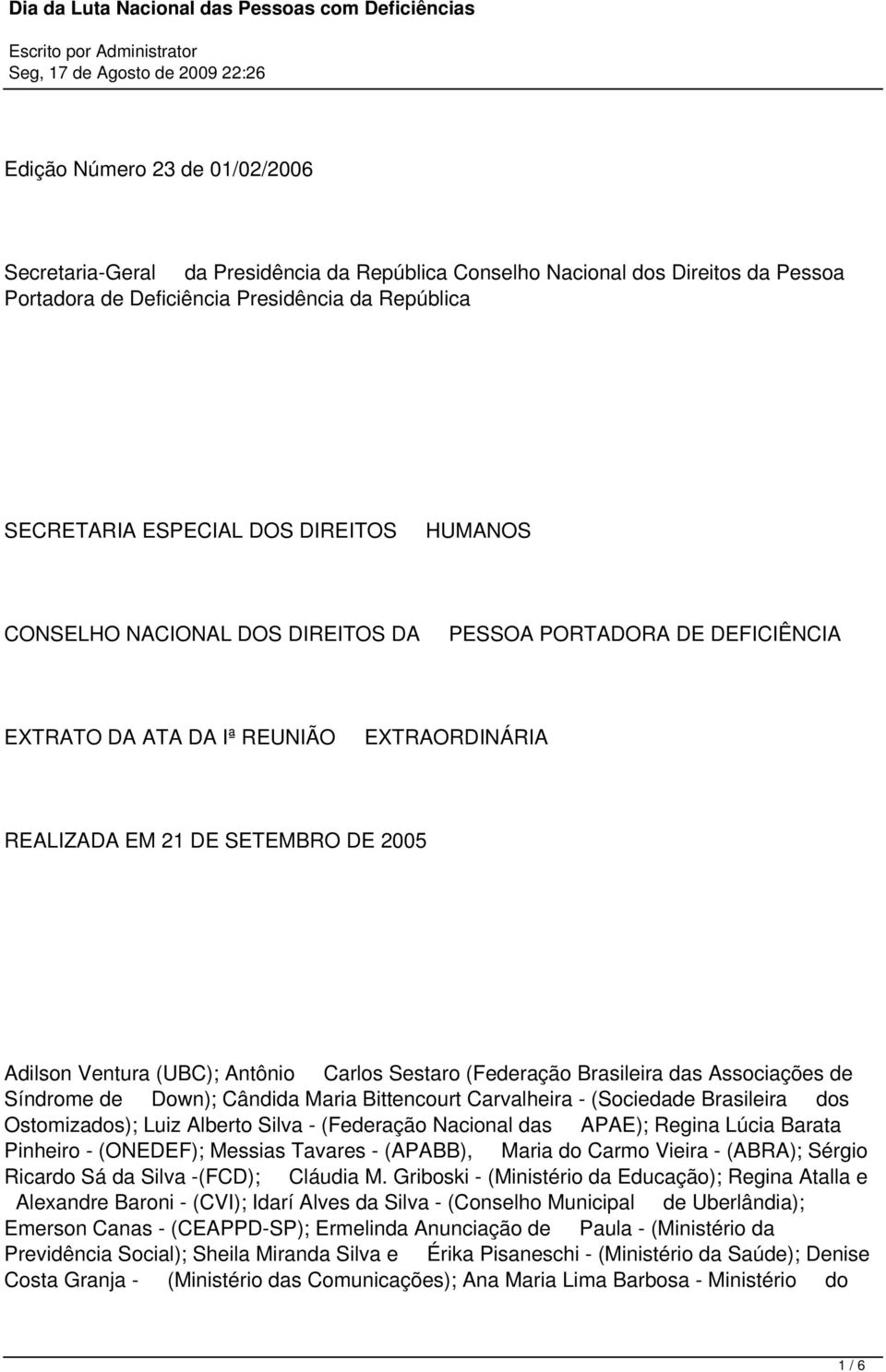 (Federação Brasileira das Associações de Síndrome de Down); Cândida Maria Bittencourt Carvalheira - (Sociedade Brasileira dos Ostomizados); Luiz Alberto Silva - (Federação Nacional das APAE); Regina