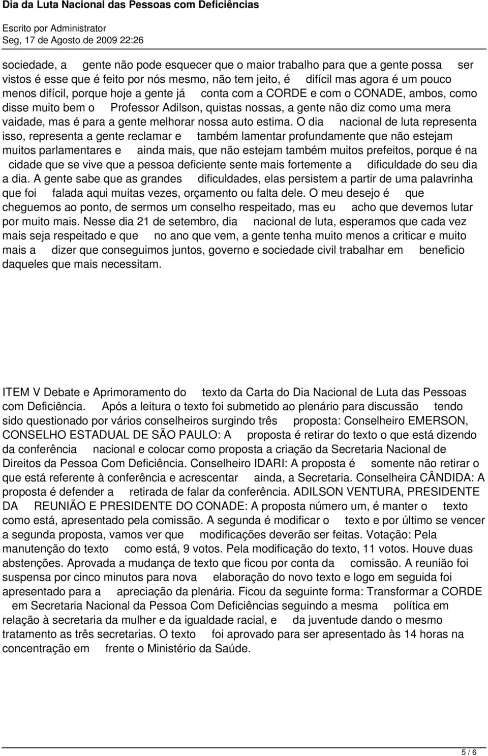 O dia nacional de luta representa isso, representa a gente reclamar e também lamentar profundamente que não estejam muitos parlamentares e ainda mais, que não estejam também muitos prefeitos, porque