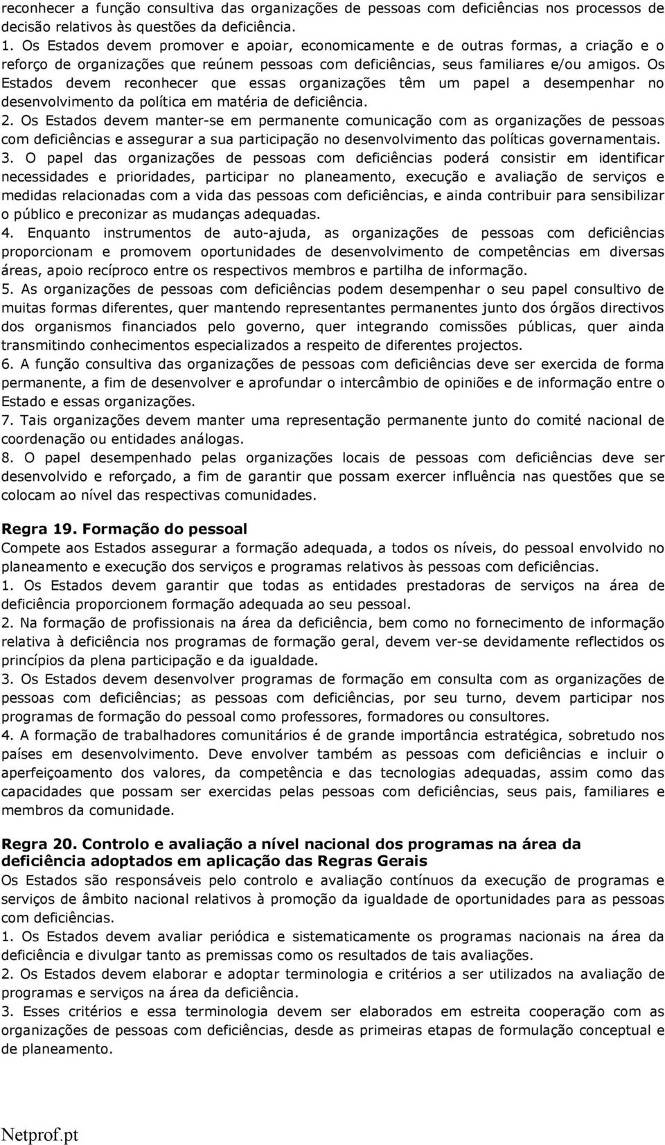 Os Estados devem reconhecer que essas organizações têm um papel a desempenhar no desenvolvimento da política em matéria de deficiência. 2.