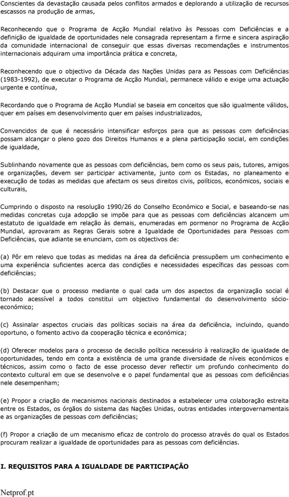 instrumentos internacionais adquiram uma importância prática e concreta, Reconhecendo que o objectivo da Década das Nações Unidas para as Pessoas com Deficiências (1983-1992), de executar o Programa