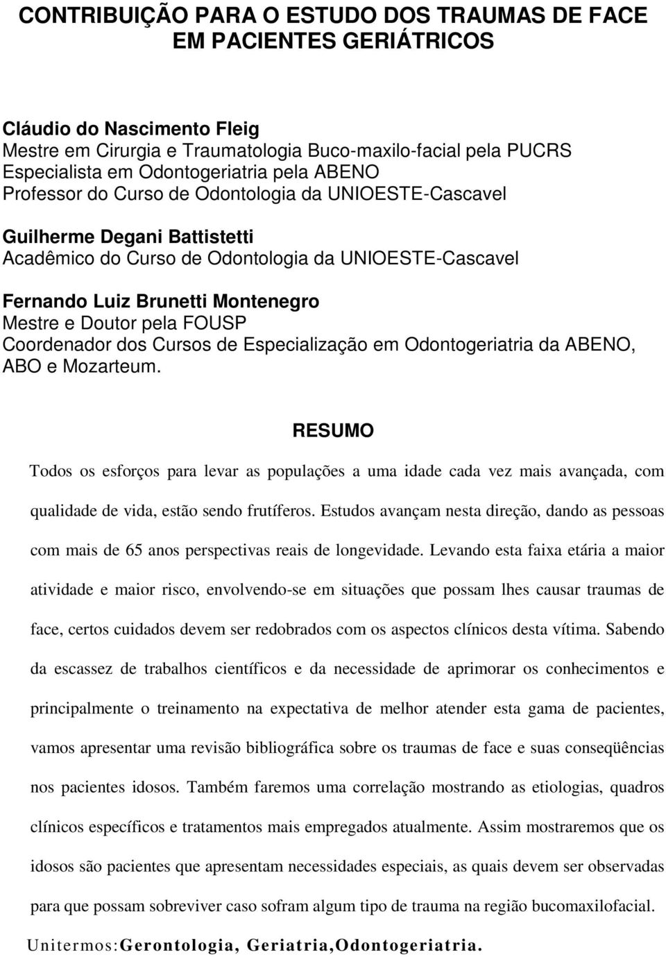 pela FOUSP Coordenador dos Cursos de Especialização em Odontogeriatria da ABENO, ABO e Mozarteum.