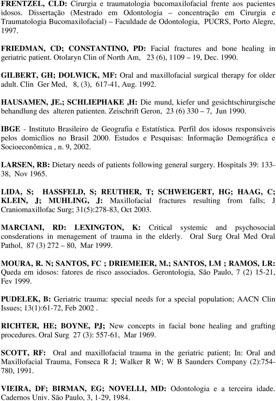 FRIEDMAN, CD; CONSTANTINO, PD: Facial fractures and bone healing in geriatric patient. Otolaryn Clin of North Am, 23 (6), 1109 19, Dec. 1990.