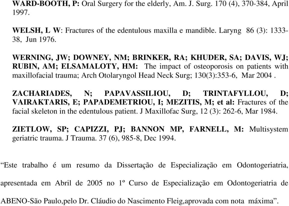 130(3):353-6, Mar 2004. ZACHARIADES, N; PAPAVASSILIOU, D; TRINTAFYLLOU, D; VAIRAKTARIS, E; PAPADEMETRIOU, I; MEZITIS, M; et al: Fractures of the facial skeleton in the edentulous patient.