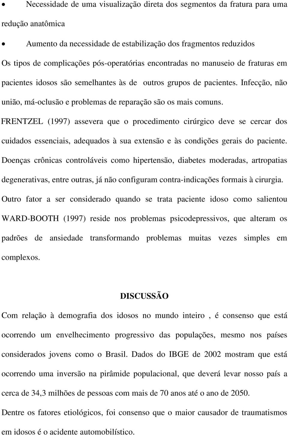 FRENTZEL (1997) assevera que o procedimento cirúrgico deve se cercar dos cuidados essenciais, adequados à sua extensão e às condições gerais do paciente.