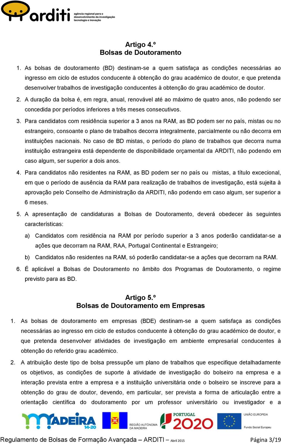 trabalhos de investigação conducentes à obtenção do grau académico de doutor. 2.