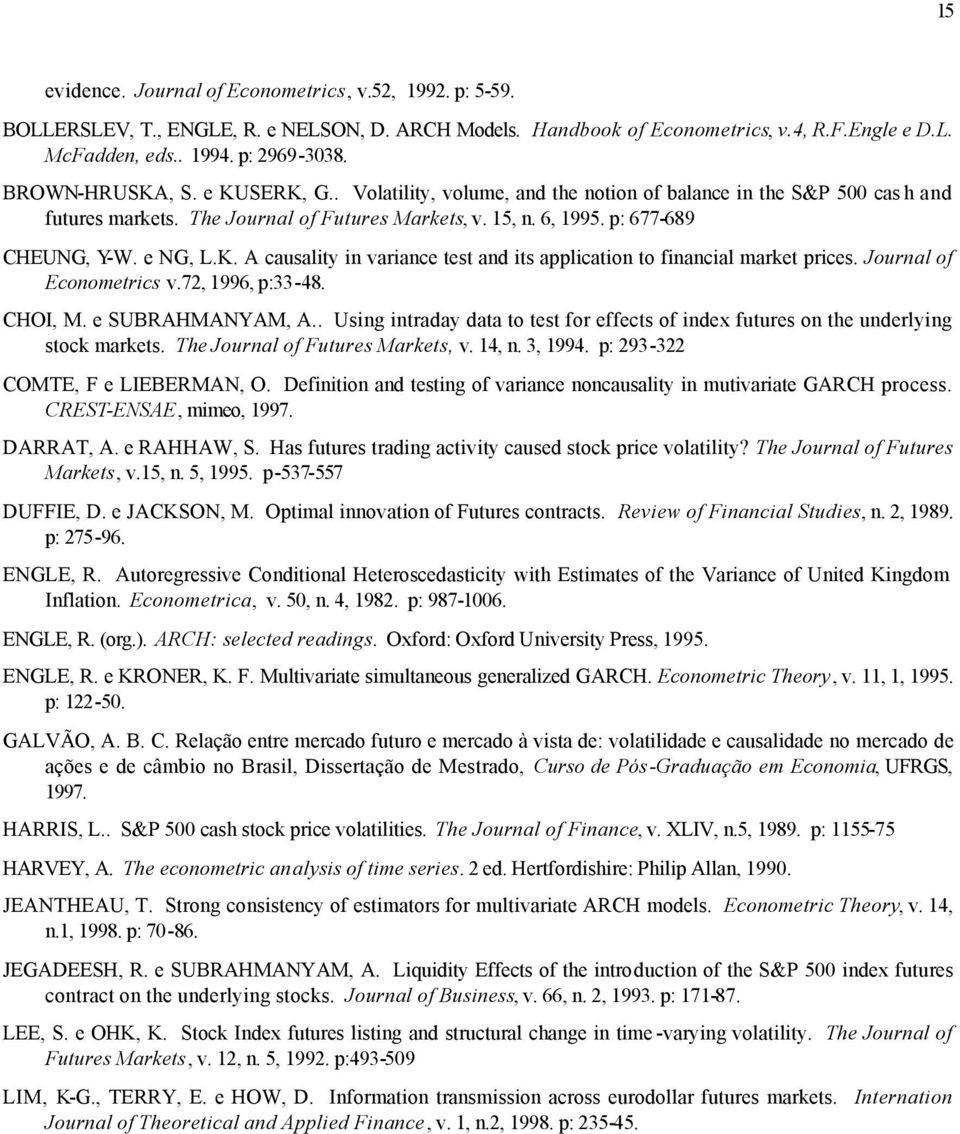 e NG, L.K. A causality in variance test and its application to financial market prices. Journal of Econometrics v.7, 1996, p:33-48. CHOI, M. e SUBRAHMANYAM, A.