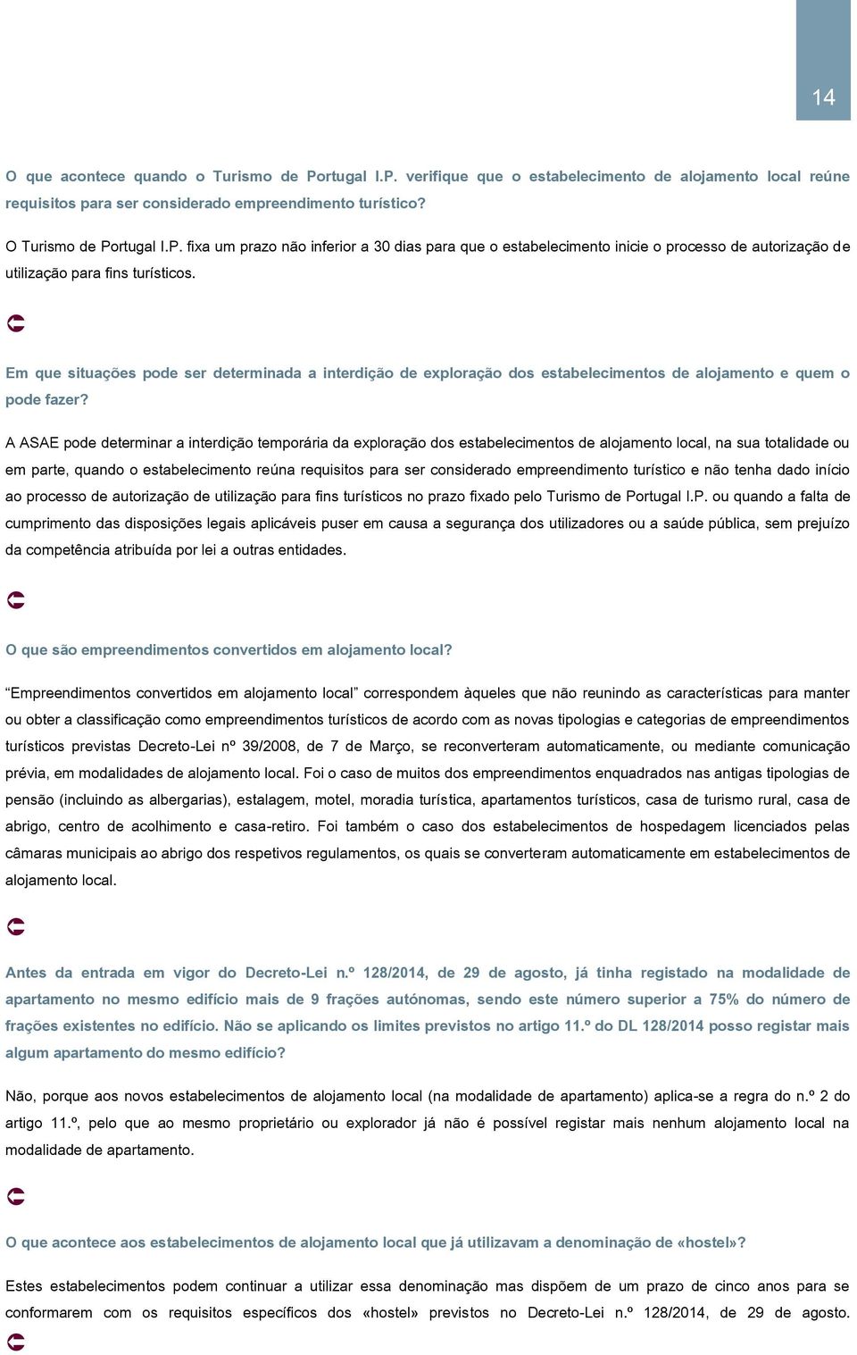 A ASAE pode determinar a interdição temporária da exploração dos estabelecimentos de alojamento local, na sua totalidade ou em parte, quando o estabelecimento reúna requisitos para ser considerado