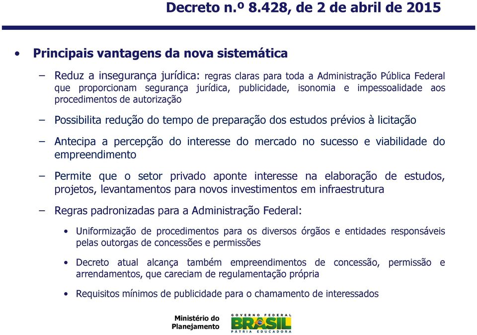 publicidade, isonomia e impessoalidade aos procedimentos de autorização Possibilita redução do tempo de preparação dos estudos prévios à licitação Antecipa a percepção do interesse do mercado no